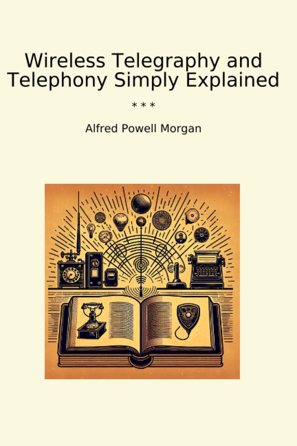 Wireless Telegraphy and Telephony Simply Explained (Classic Books)
