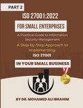 ISO 27001:2022 for Small Enterprises: A Practical Guide to Information Security Management Part 2: A Step-by-Step Approach to Implementing ISO 27001 ... Business (ISO 27001-SMALL ENTERPRISES BOOKS)