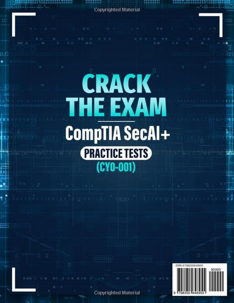 CRACK THE EXAM – CompTIA SecAI+ Practice Tests (CY0-001): 500+ Exam Questions with Detailed Explanations to Pass the SecAI+ Certification on Your First Try Without Wasting Time on Irrelevant Theory