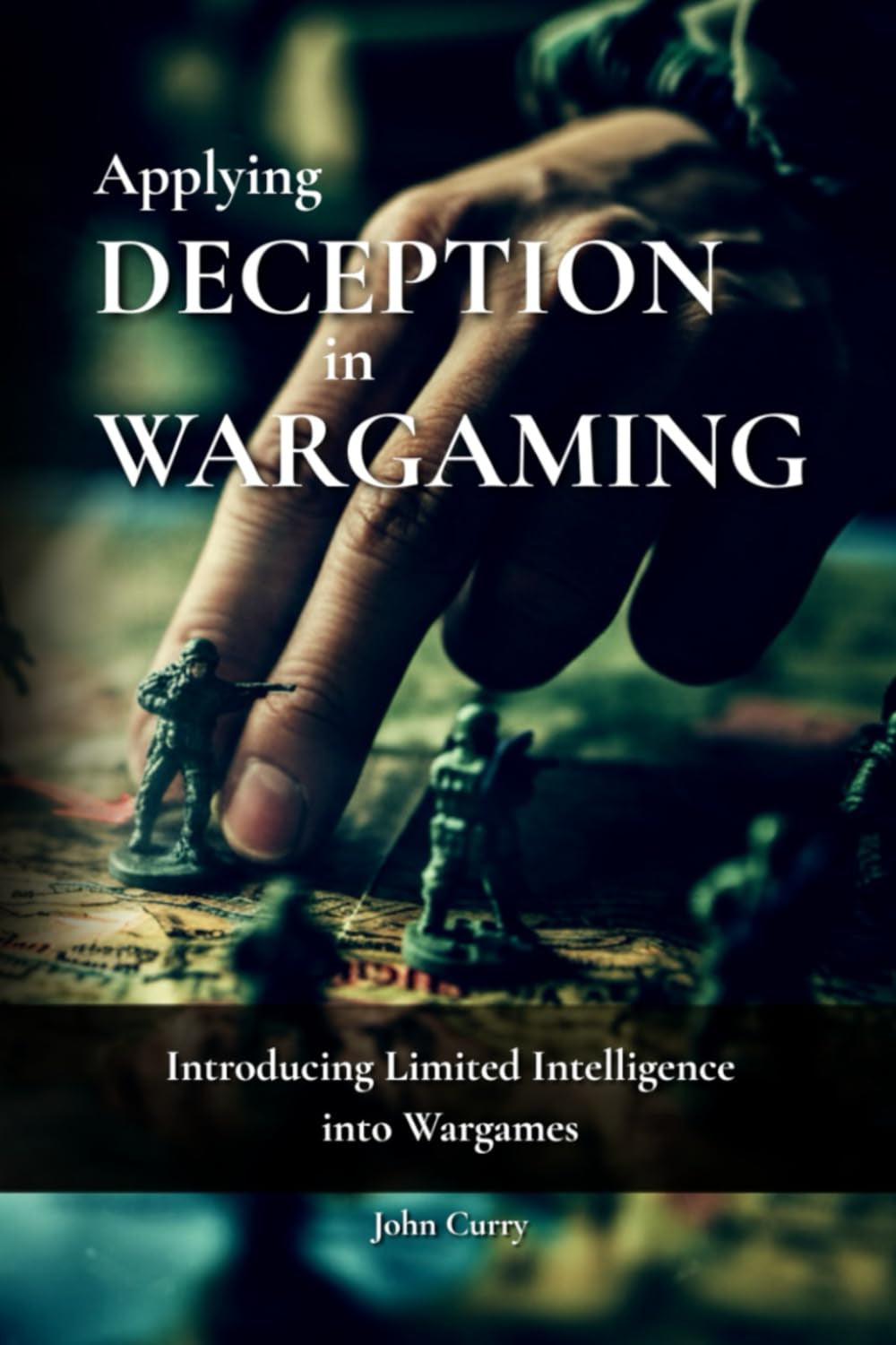 Applying Deception in Wargaming: Introducing Limited Intelligence into Wargames (History of Wargaming Project: History)