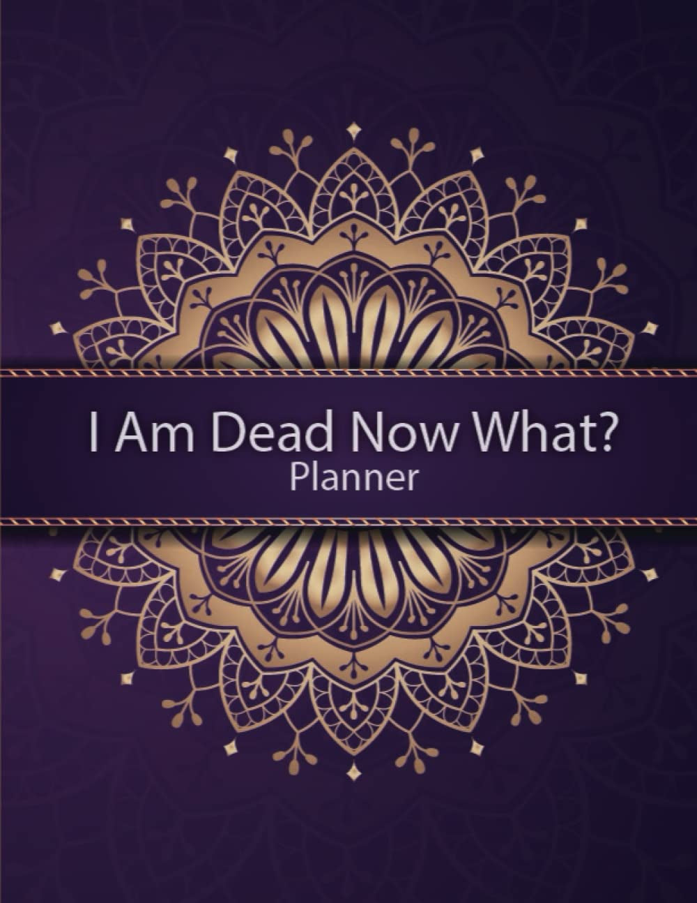 I Am Dead Now What? Planner: This logbook Make life Easier