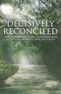 Decisively Reconciled: The Journey of a Gay Christian Man Accepting Himself and His Faith