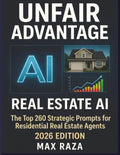 UNFAIR ADVANTAGE: REAL ESTATE AI: The Top 260 Strategic Prompts for Residential Real Estate Agents: 2026 Edition (The Unfair Advantage: Real Estate AI Series)