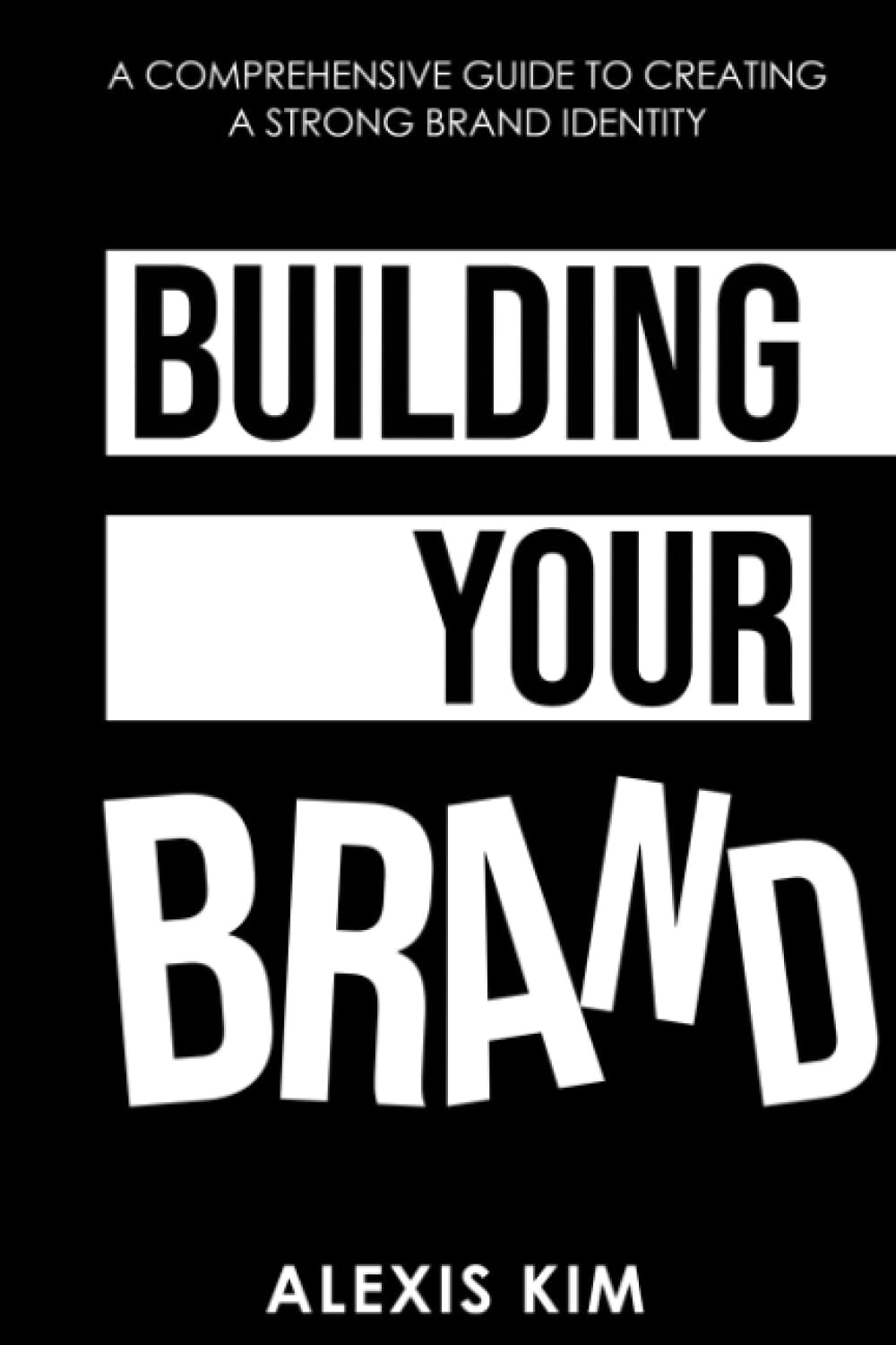 BUILDING YOUR BRAND: A Comprehensive Guide to Creating a Strong Brand Identity