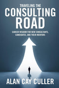Traveling the Consulting Road: Career Wisdom for new consultants, candidates, and their mentors