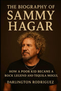 The Biography of Sammy Hagar: How a Poor Kid Became a Rock Legend and Tequila Mogul