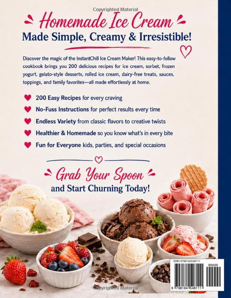 Instant Pot Instantchill Ice Cream Maker Cookbook: 200 Easy Recipes for Ice Cream, Sorbet, Frozen Yogurt, Gelato-Style Desserts, Rolled Ice Cream, ... Sauces, Toppings, and Family Favorites