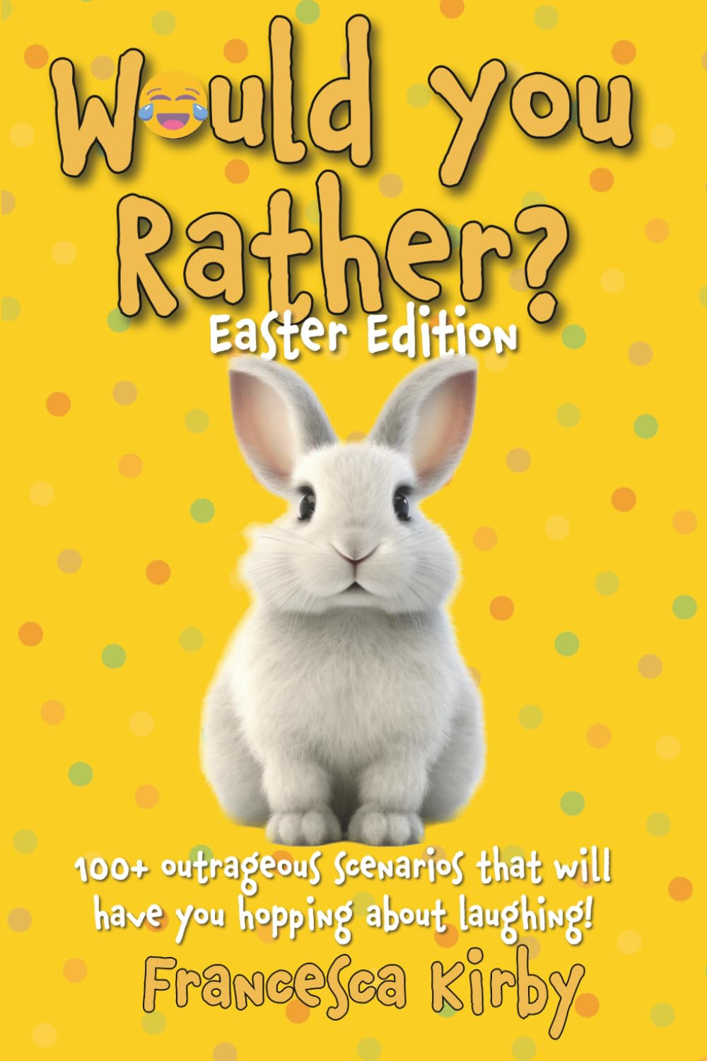 Would You Rather? Easter Edition: 100+ outrageous scenarios that will have you hopping about laughing! (Would You Rather? Fun Edition Series by Giggle Kids Books)