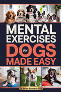 Mental Exercises for Dogs Made Easy: A Stress Free Way to Engage Your Dog’s Mind, Improve Behavior, and Strengthen Your Bond - With Quick Games Designed for Real Homes, Busy Lives and Limited Space