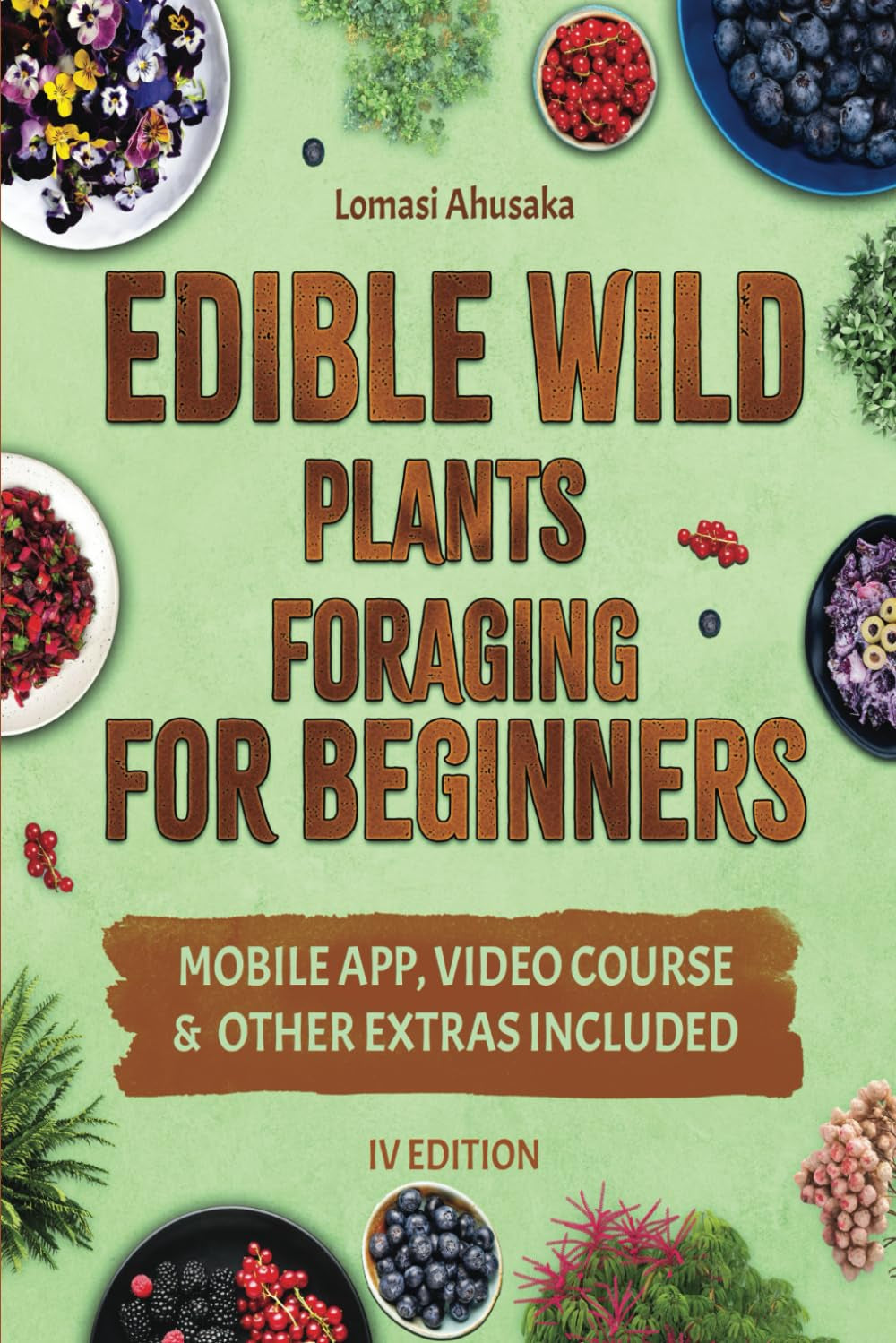 Edible Wild Plants Foraging for Beginners: Mastering the Art of Finding and Ethically Gathering Nature's Edible Bounty [IV EDITION] (Forager's Guides)