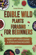 Edible Wild Plants Foraging for Beginners: Mastering the Art of Finding and Ethically Gathering Nature's Edible Bounty [IV EDITION] (Forager's Guides)