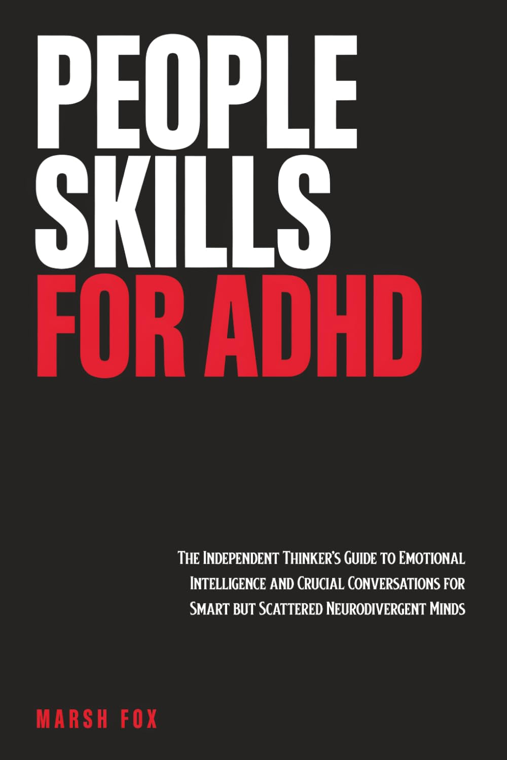 People Skills for ADHD: The Independent Thinker's Guide to Emotional Intelligence and Crucial Conversations for Smart but Scattered Neurodivergent Minds
