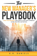 The New Manager's Playbook: First-Time Managers Who Want to Lead with Confidence on Day One (Not Just Survive)