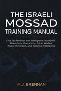 The Israeli Mossad Training Manual: Elite Spy Methods and Intelligence Tradecraft , Deep Cover Operations, Cyber Warfare, Arabic Immersion, and Technical Intelligence (Intelligence Training Manuals)
