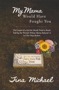 My Mama Would Have Fought You: The Gospel of a Girl the World Tried to Break, Told by the Woman Whose Mama Refused to Let Her Stay Broken