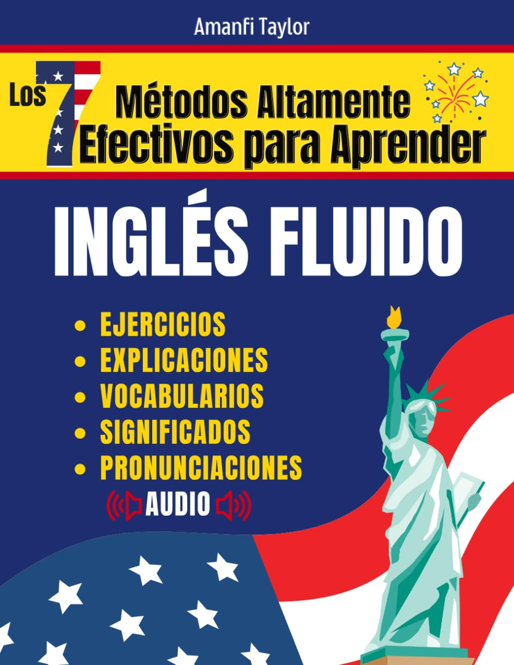 Los 7 Métodos Altamente Efectivos Para Aprender Ingles Fluido: Libro para aprender ingles para adultos - Aprender Ingles desde cero con pronunciación, ejercicios de prácticas y más