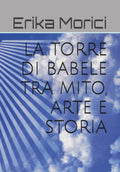 LA TORRE DI BABELE TRA MITO, ARTE E STORIA (Italian Edition)