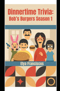 Bob's Burgers Season 1: A Dinner Time Trivia Book