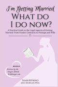 I’m Getting Married What Do I Do Now?: A Practical Guide to The Legal Aspects of Getting Married: From Vendor Contracts to Prenups and Wills