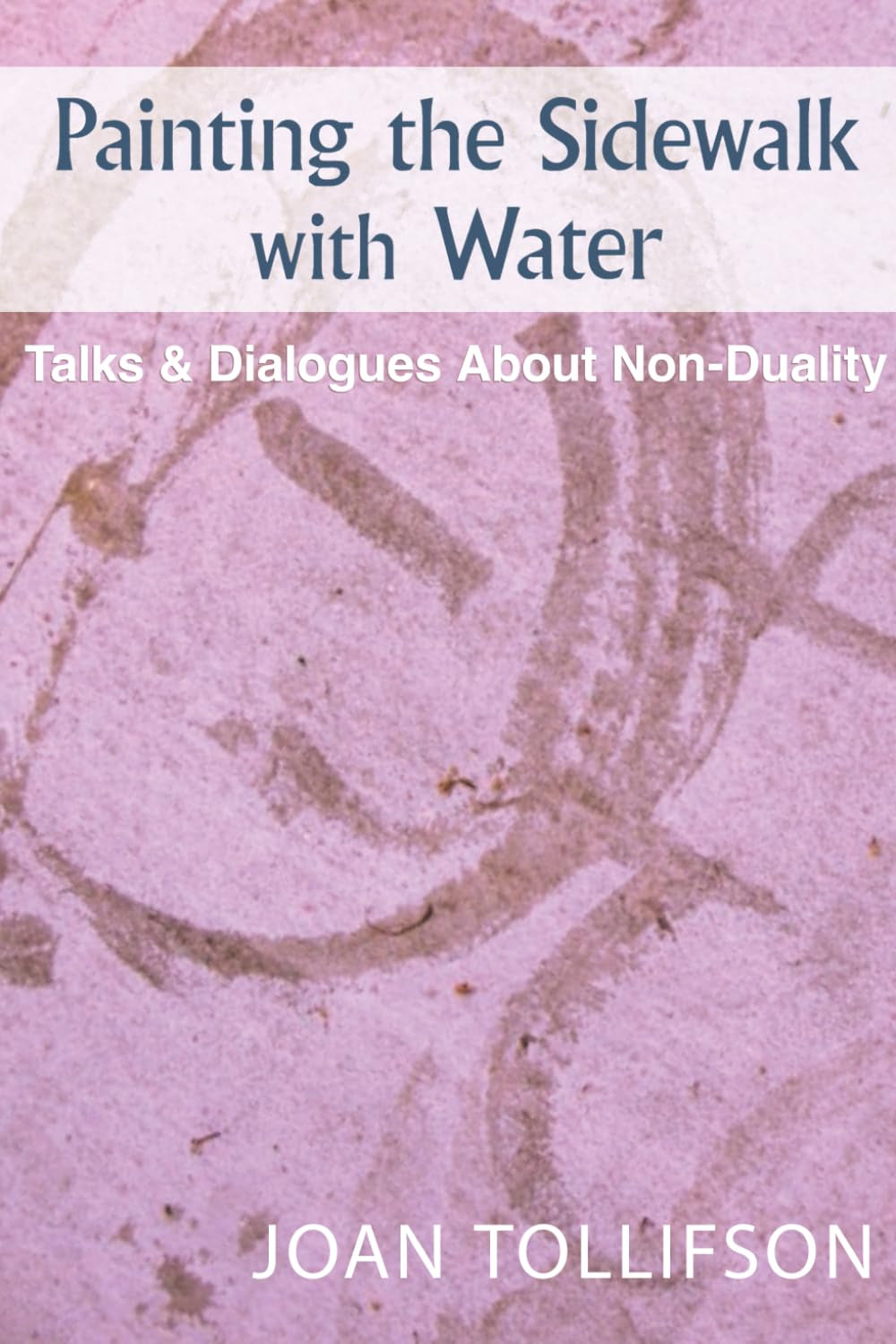 Painting the Sidewalk with Water: Talks and Dialogues about Nonduality