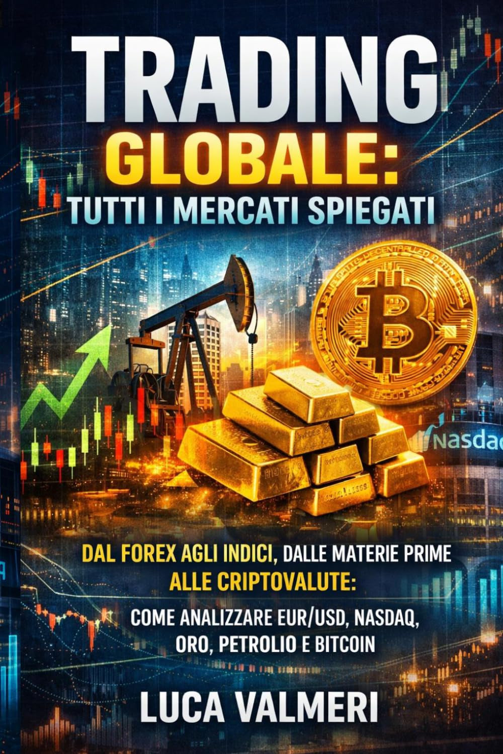 Trading Globale: Tutti i Mercati Spiegati: Dal Forex agli Indici, dalle Materie Prime alle Criptovalute: come analizzare EUR/USD, NASDAQ, Oro, ... - Le Basi per Iniziare) (Italian Edition)
