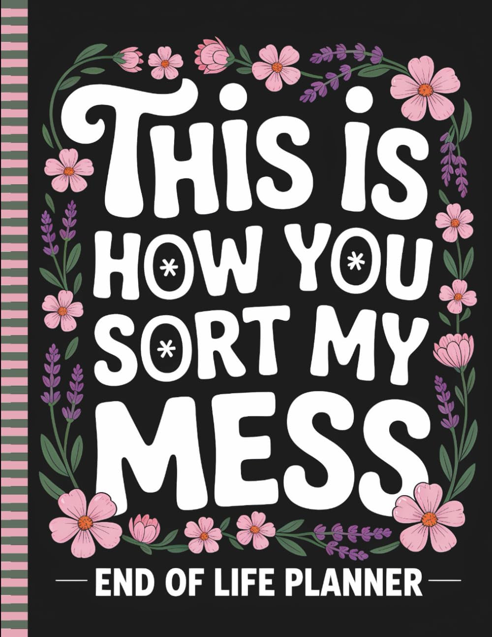 This Is How You Sort My Mess | End of Life Planner: Everything You Need to Know When I’m Gone | Accounts, Instructions & Final Wishes