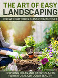 The Art of Easy Landscaping: Inspiring Ideas, Native Plants, and Low-Maintenance Outdoor Beauty for Every Home.