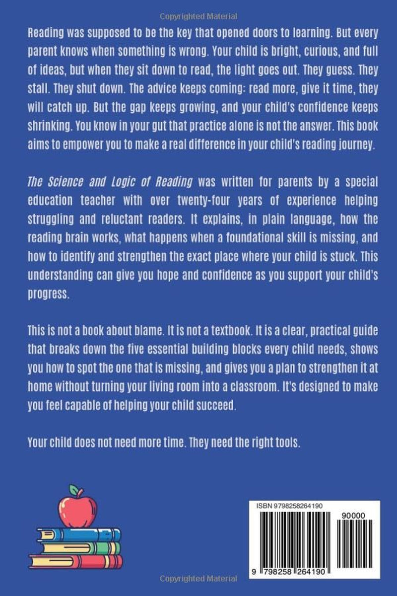 THE SCIENCE AND LOGIC OF READING: What Every Parent Needs to Know About How Children Learn to Read, Why They Struggle, and What to Do to Build Confident, Capable Readers