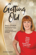 Getting Old and Other Indignities: A Memoir of Aging with Adventure and Style