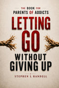 Letting Go Without Giving Up: The Book for Parents of Addicts