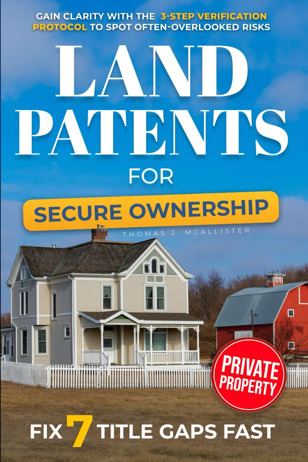 Land Patents for Secure Ownership: Gain Clarity with the 3-Step Verification Protocol to Spot Often-Overlooked Risks, Fix 7 Title Gaps Fast, and Confidently Protect the Land Your Family Relies On