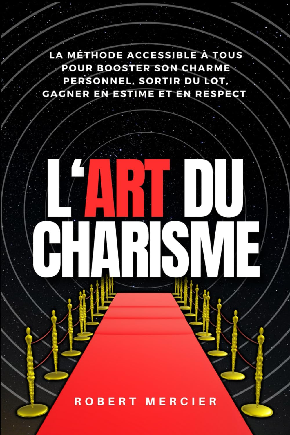 L'ART DU CHARISME: La méthode accessible à tous pour booster son charme personnel, sortir du lot, gagner en estime et en respect (Psychologie pour débutants) (French Edition)