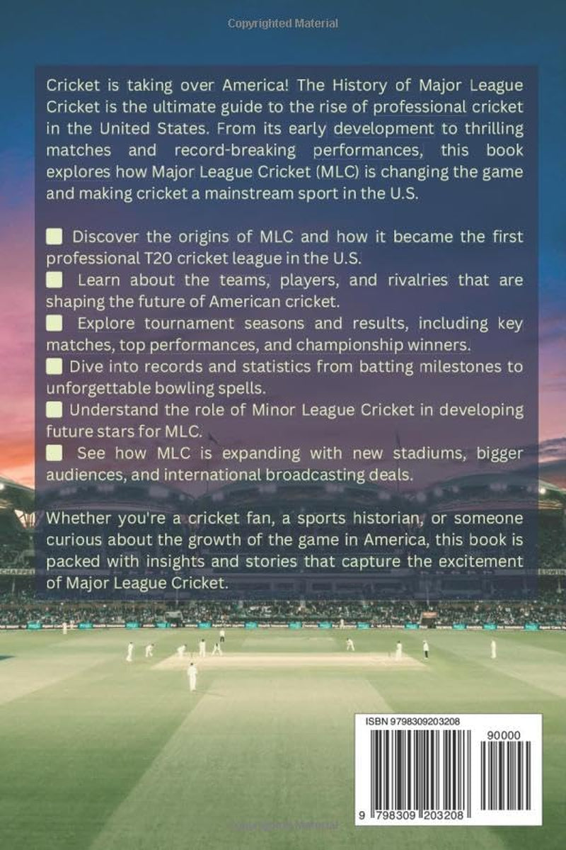 The History of Major League Cricket: From T20 Matches to Global Stardom: The Rise of Major League Cricket in America (The History of Sports Series)