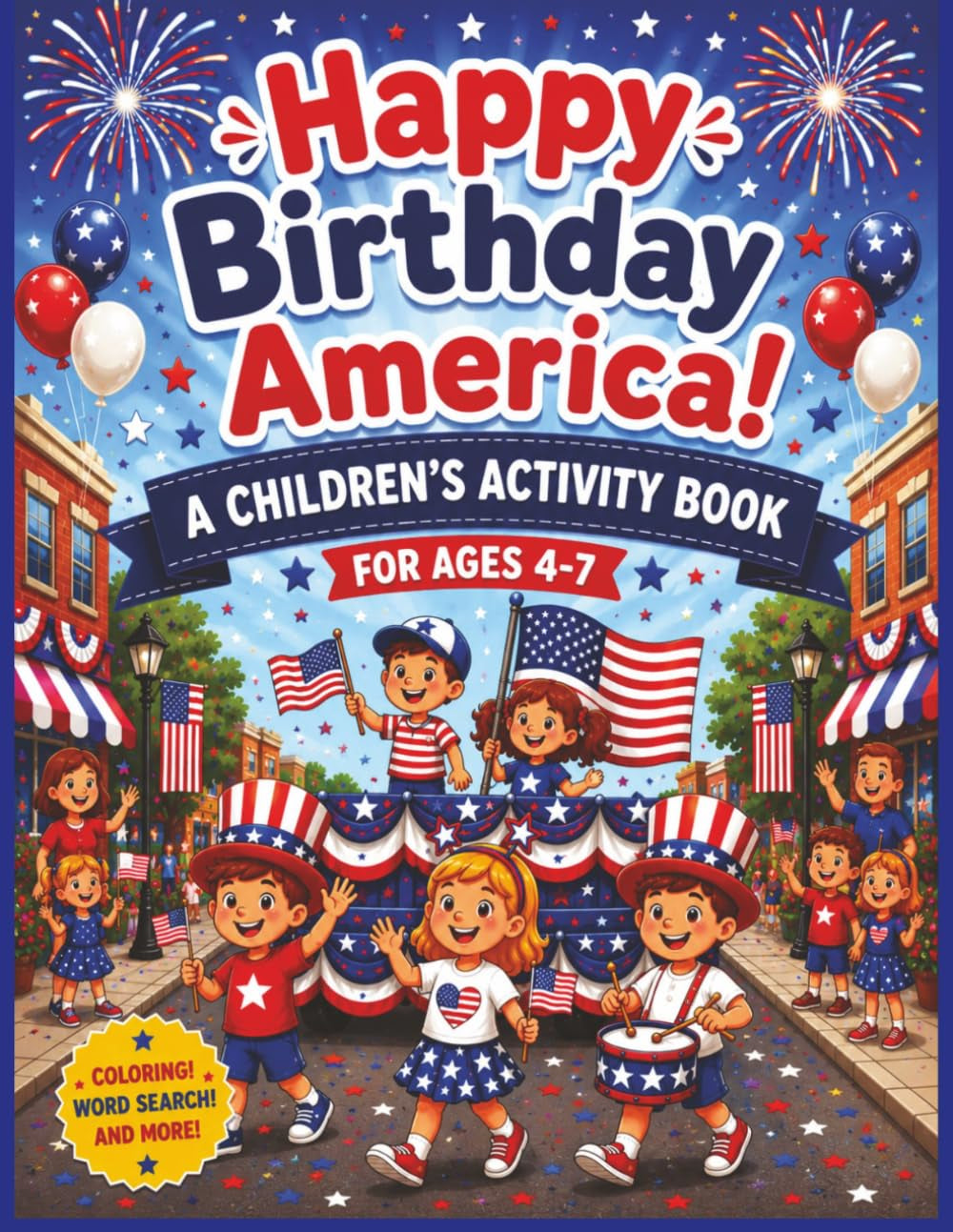 Happy Birthday America! A 4th of July Activity Book for Kids Ages 4–7: Coloring Pages, Dot-to-Dots, Matching Games, Word Searches & Patriotic Fun | ... July celebrations, roadtrips and party games.