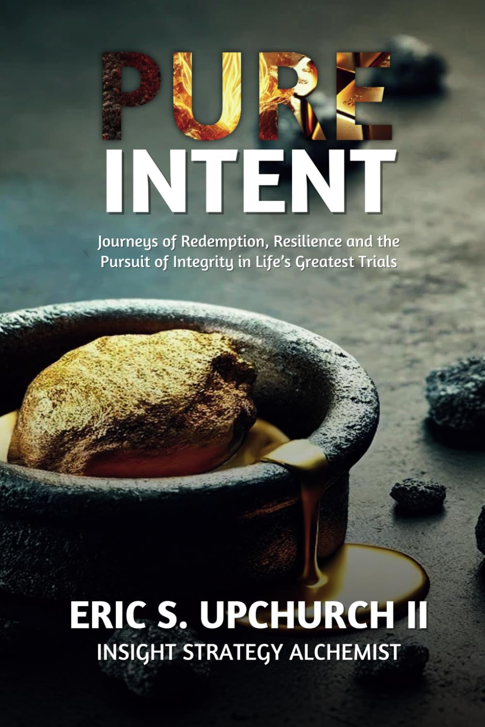 Pure Intent: Journeys of Redemption, Resilience and the Pursuit of Integrity in Life's Greatest Trials