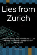 Lies from Zurich: The Truth Behind John Moores and Lz Labs Attempt to Reverse Engineer the IBM Mainframe