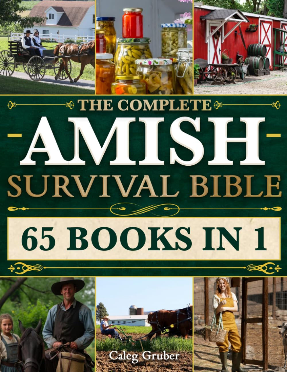 The Complete Amish Survival Bible: Unlock Proven Amish Secrets, Herbal Remedies, DIY Projects & Survival Skills for Self-Sufficiency & Independent Living to Protect Your Family in Any Crisis