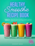 Healthy Smoothie Recipe Book: 180+ Quick and Easy Nutritious Blends for Longevity, Wellness, Weight Loss, Detox, and Energy. Perfect for Beginners and ... You (The Wholesome Beverage Collection)