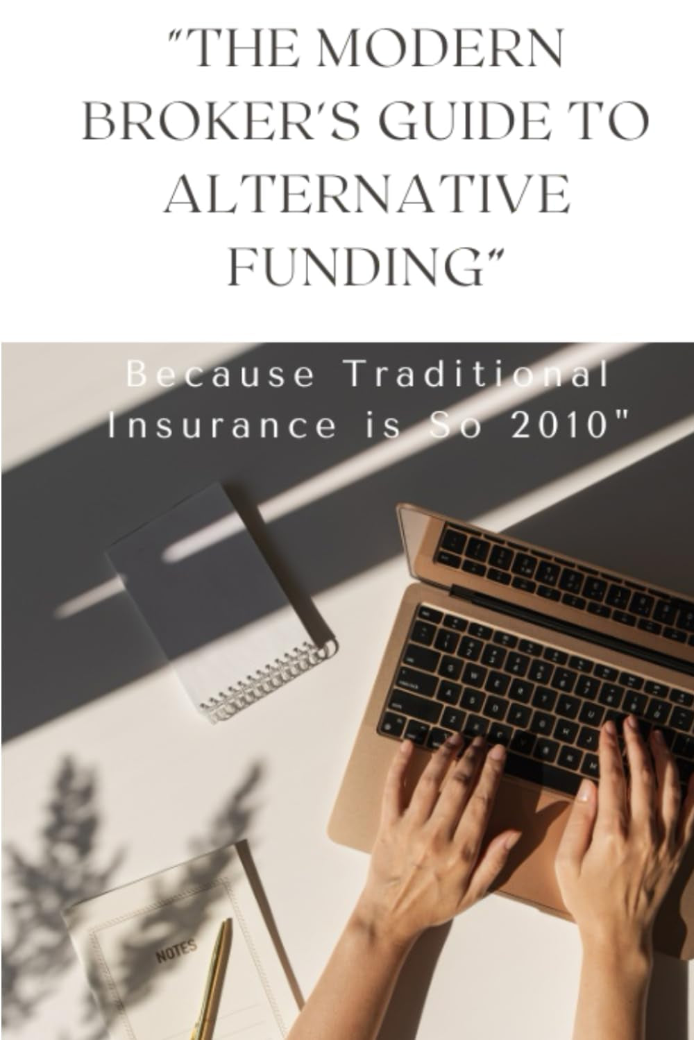 THE MODERN BROKER’S GUIDE TO ALTERNATIVE FUNDING: BECAUSE TRADITIONAL INSURANCE IS SO 2010