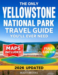 The Only Yellowstone National Park Travel Guide You'll Ever Need: The Complete Full Color Planner with Clear Maps, Day-by-Day Itineraries, Must-See ... and Hidden Gems (America’s Best Road Trips)