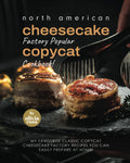 North American Cheesecake Factory Popular Copycat Cookbook!: My Favourite Classic Copycat Cheesecake Factory Recipes You Can Easily Prepare at Home!