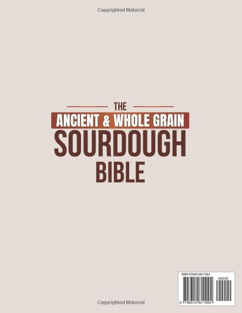 The Ancient & Whole Grain Sourdough Bible: Bake Artisan Bread & Pizza with Unforgettable Flavor and Crispy Crust – Easy Recipes for Every Home Baker