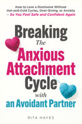 Breaking the Anxious Attachment Cycle with an Avoidant Partner: How to Love a Dismissive Without Hot-and-Cold Cycles, Over-Giving, or Anxiety - So You ... and Confident Again (Healthy Relationships)