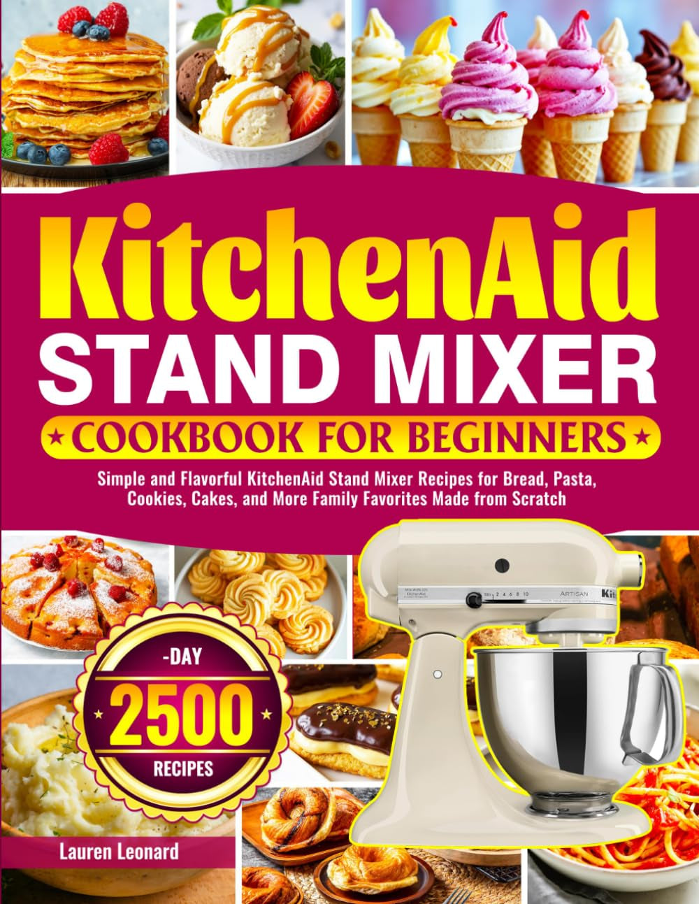 KitchenAid Stand Mixer Cookbook for Beginners: Simple and Flavorful KitchenAid Stand Mixer Recipes for Bread, Pasta, Cookies, Cakes, and More Family Favorites Made from Scratch