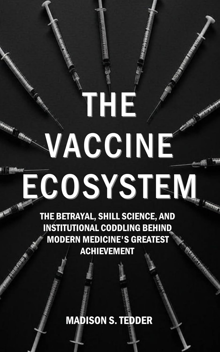 The Vaccine Ecosystem: The Betrayal, Shill Science, and Institutional Coddling behind Modern Medicine's Greatest Achievement