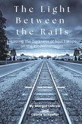 The Light Between the Rails: Escaping the Darkness of Nazi Europe on the Kindertransport