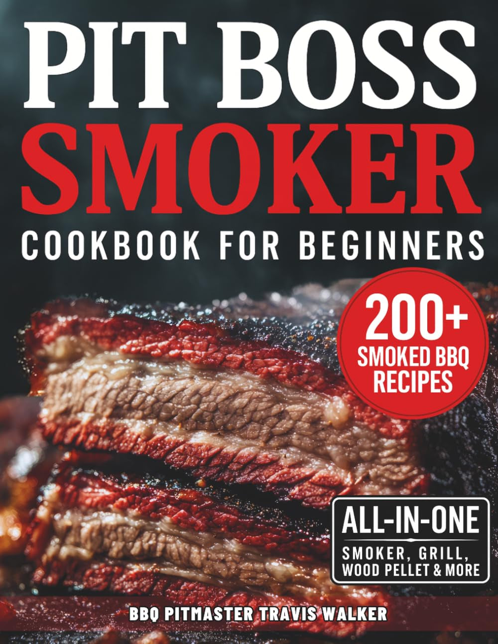 Pit Boss Smoker Cookbook for Beginners: Your Go-To Guide to Smoking Everything to Perfection — 200+ Foolproof Recipes, Pro Wood Pairings & Smart Tips to Master Your Pit Boss