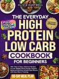 The Everyday High Protein Low Carb Cookbook for Beginners: 365+Days of Easy, Delicious Recipes to Lose Weight, Boost Energy, Support Balanced Nutrition & Build Lean Muscle with Easy Macro Tracking