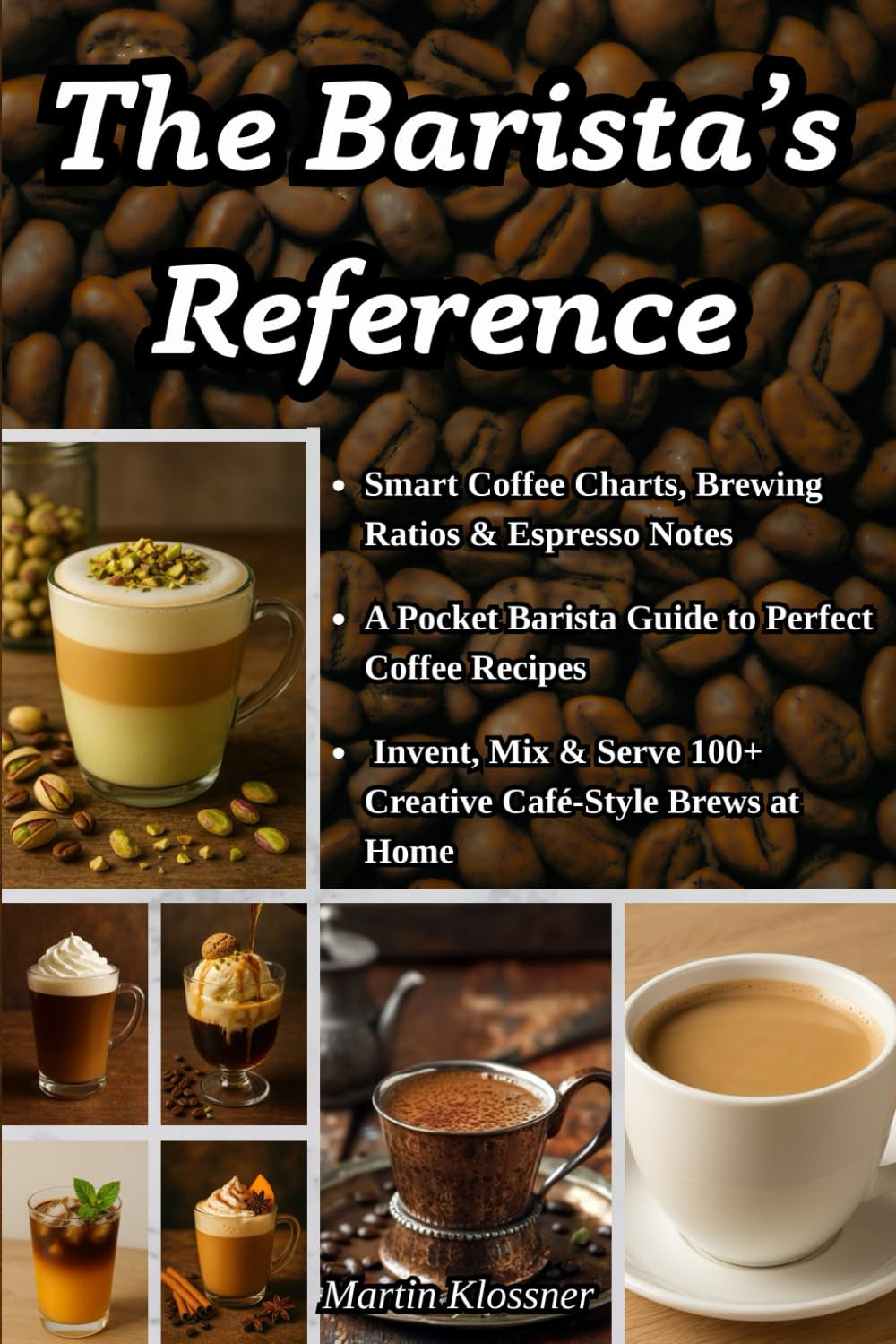 The Barista’s Reference: Smart Coffee Charts, Brewing Ratios & Espresso Notes A Pocket Barista Guide to Perfect Coffee Recipes Invent, Mix & Serve 100+ Creative Café-Style Brews at Home