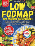Low FODMAP Diet Cookbook for Beginners: 90+ Easy, Everyday IBS-Friendly Recipes for Digestive Comfort, Less Bloat & Gut Health + 30-Day Meal Plan and Shopping Lists